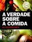Verdade Sobre A Comida, A