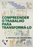 Compreender O Trabalho Para Transforma-Lo