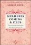 Mulheres Comida  Deus -  Uma Estrategia Inspiradora Para Quase Tudo Na Vida