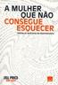 Mulher Que Nao Consegue Esquecer, A