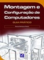 Montagem E Configuracao De Computadores - Guia Pratico
