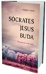 Socrates, Jesus, Buda - Tres Mestres De Vida